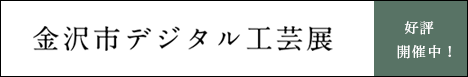 金沢市デジタル工芸展
